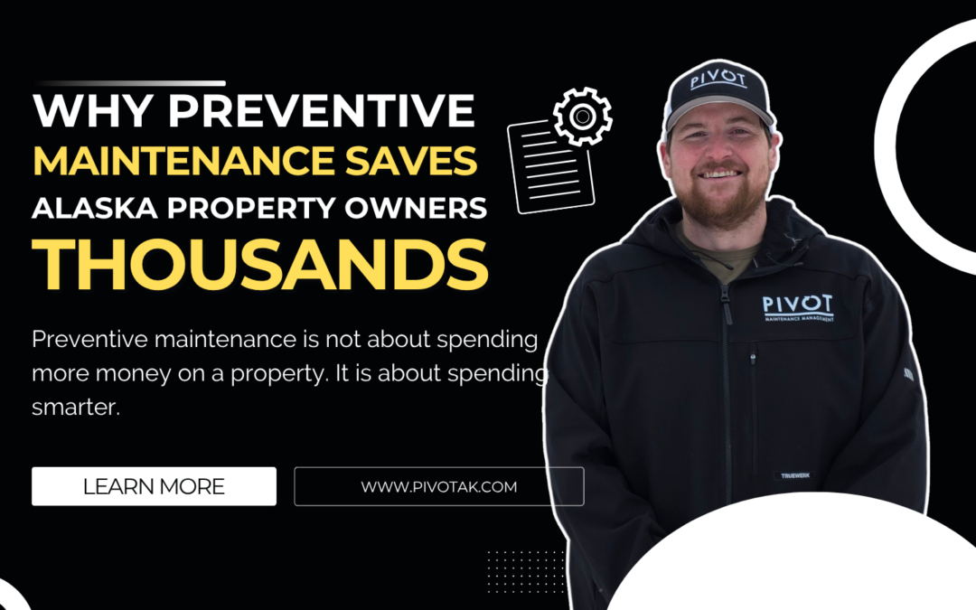 Why Preventive Maintenance Saves Alaska Property Owners Thousands